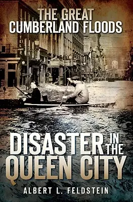 A nagy cumberlandi árvíz: Katasztrófa a Queen Cityben - The Great Cumberland Floods: Disaster in the Queen City
