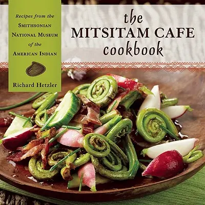 A Mitsitam Cafe szakácskönyve: Receptek az Amerikai Indiánok Smithsonian Nemzeti Múzeumából - The Mitsitam Cafe Cookbook: Recipes from the Smithsonian National Museum of the American Indian