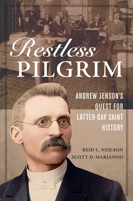 Nyughatatlan zarándok: Andrew Jenson kutatása az Utolsó Napok Szentjeinek történelme után - Restless Pilgrim: Andrew Jenson's Quest for Latter-Day Saint History