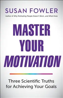 Master Your Motivation: Három tudományos igazság a céljaid eléréséhez - Master Your Motivation: Three Scientific Truths for Achieving Your Goals