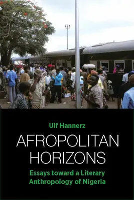 Afropolitan Horizons: Essays Toward a Literary Anthropology of Nigeria” (Esszék Nigéria irodalmi antropológiája felé) - Afropolitan Horizons: Essays Toward a Literary Anthropology of Nigeria