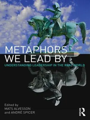 Metaforák, amelyekkel vezetünk: A vezetés megértése a való világban - Metaphors We Lead by: Understanding Leadership in the Real World