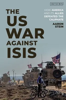 Az Egyesült Államok háborúja az Isis ellen: Hogyan győzte le Amerika és szövetségesei a kalifátust? - The Us War Against Isis: How America and Its Allies Defeated the Caliphate