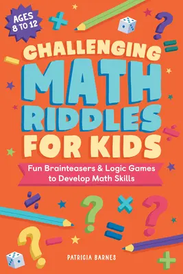 Kihívást jelentő matematikai rejtvények gyerekeknek: Szórakoztató fejtörők és logikai játékok a matematikai készségek fejlesztéséhez - Challenging Math Riddles for Kids: Fun Brainteasers & Logic Games to Develop Math Skills