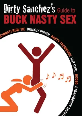 Piszkos Sanchez útmutatója a bucka csúnya szexhez: Cincinnati Bow Tie, Donkey Punch, Rusty Trombone, Hot Carl, Rodeo, Strawberry Shortcake - Dirty Sanchez's Guide to Buck Nasty Sex: Cincinnati Bow Tie, Donkey Punch, Rusty Trombone, Hot Carl, Rodeo, Strawberry Shortcake