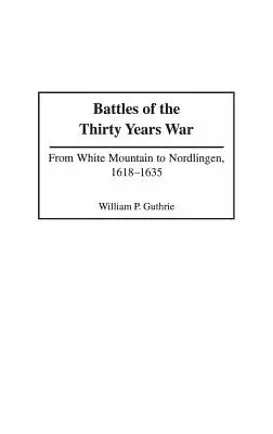 A harmincéves háború csatái: A Fehér-hegytől Nordlingenig, 1618-1635 - Battles of the Thirty Years War: From White Mountain to Nordlingen, 1618-1635