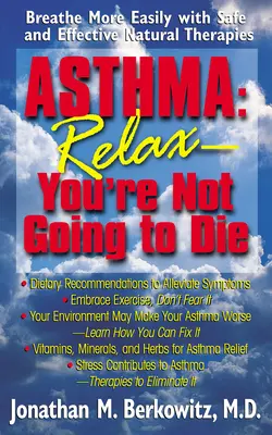 Asztma: Nyugi, nem fogsz meghalni: Könnyebben lélegezz biztonságos és hatékony természetes terápiákkal - Asthma: Relax, You're Not Going to Die: Breathe More Easily with Safe and Effective Natural Therapies