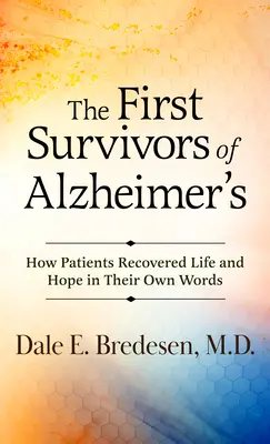 Az Alzheimer-kór első túlélői: Hogyan nyerték vissza az életet és a reményt a betegek saját szavaikkal - The First Survivors of Alzheimer's: How Patients Recovered Life and Hope in Their Own Words