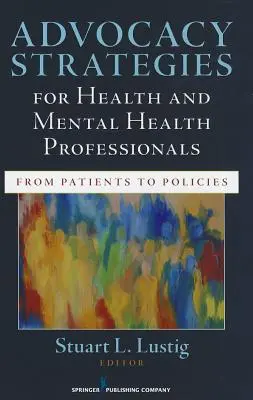 Érdekérvényesítési stratégiák egészségügyi és mentálhigiénés szakemberek számára: A betegektől a szakpolitikákig - Advocacy Strategies for Health and Mental Health Professionals: From Patients to Policies