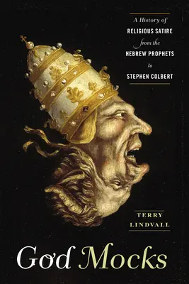 Isten gúnyolódik: A vallási szatíra története a héber prófétáktól Stephen Colbertig - God Mocks: A History of Religious Satire from the Hebrew Prophets to Stephen Colbert