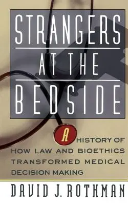 Idegenek az ágy mellett: Hogyan alakította át a jog és a bioetika az orvosi döntéshozatalt? - Strangers at the Bedside: A History of How Law and Bioethics Transformed Medical Decision Making