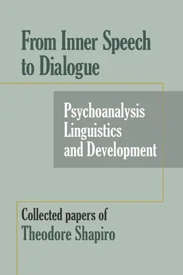 A belső beszédtől a párbeszédig: A pszichoanalízis és a fejlődés - Theodore Shapiro összegyűjtött írásai - From Inner Speech to Dialogue: Psychoanalysis and Development-Collected Papers of Theodore Shapiro