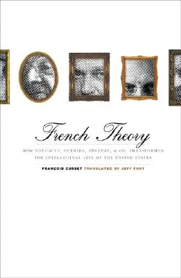 Francia elmélet: Hogyan Foucault, Derrida, Deleuze & Co. hogyan alakította át az Egyesült Államok szellemi életét - French Theory: How Foucault, Derrida, Deleuze, & Co. Transformed the Intellectual Life of the United States