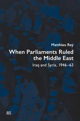 Amikor a parlamentek uralták a Közel-Keletet: Irak és Szíria, 1946-63 - When Parliaments Ruled the Middle East: Iraq and Syria, 1946-63