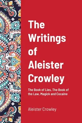 Aleister Crowley írásai: A hazugságok könyve, A törvény könyve, mágia és kokain - The Writings of Aleister Crowley: The Book of Lies, The Book of the Law, Magick and Cocaine