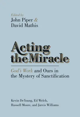 A csodát cselekedni: Isten és a mi munkánk a megszentelődés misztériumában - Acting the Miracle: God's Work and Ours in the Mystery of Sanctification