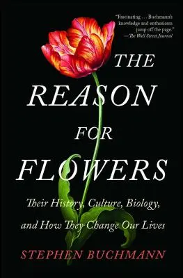 A virágok oka: Történetük, kultúrájuk, biológiájuk, és hogyan változtatják meg az életünket - The Reason for Flowers: Their History, Culture, Biology, and How They Change Our Lives