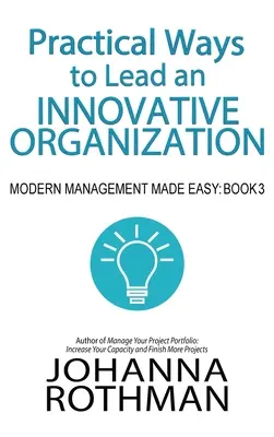 Gyakorlati módszerek egy innovatív szervezet vezetéséhez: Modern menedzsment könnyen érthetően, 3. könyv - Practical Ways to Lead an Innovative Organization: Modern Management Made Easy, Book 3