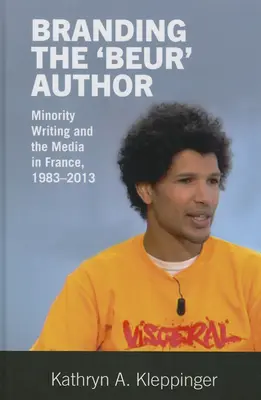 A „Beur” szerzőjének megbélyegzése: Kisebbségi írás és a média Franciaországban - Branding the 'Beur' Author: Minority Writing and the Media in France