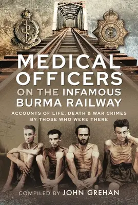 Orvosi tisztek a hírhedt burmai vasútvonalon: Élet-, halál- és háborús bűnök beszámolói azoktól, akik ott voltak az F-egységgel - Medical Officers on the Infamous Burma Railway: Accounts of Life, Death and War Crimes by Those Who Were There with F-Force