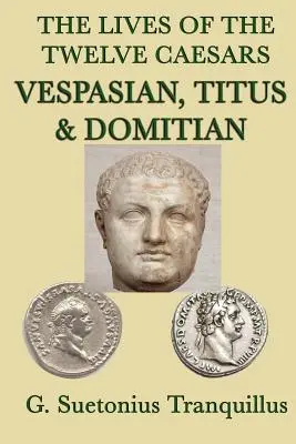 A tizenkét császár élete -Vespasianus, Titus és Domitianus- - The Lives of the Twelve Caesars -Vespasian, Titus & Domitian-