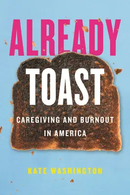 Already Toast: Gondozás és kiégés Amerikában - Already Toast: Caregiving and Burnout in America