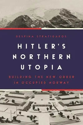 Hitler északi utópiája: Az új rend építése a megszállt Norvégiában - Hitler's Northern Utopia: Building the New Order in Occupied Norway