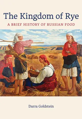 A rozs királysága: Az orosz konyha rövid története 77. kötet - The Kingdom of Rye: A Brief History of Russian Foodvolume 77