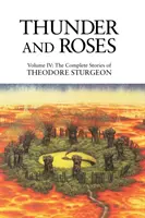 Mennydörgés és rózsák - IV. kötet: Theodore Sturgeon összes története - Thunder and Roses - Volume IV: The Complete Stories of Theodore Sturgeon