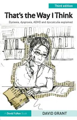 Így gondolkodom én: A diszlexia, diszpraxia, ADHD és diszkalkulia magyarázata - That's the Way I Think: Dyslexia, dyspraxia, ADHD and dyscalculia explained