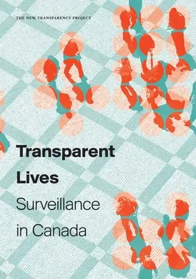 Átlátszó életek: Megfigyelés Kanadában - Transparent Lives: Surveillance in Canada