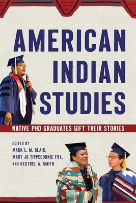 American Indian Studies: Native PhD diplomások ajándékozzák történeteiket - American Indian Studies: Native PhD Graduates Gift Their Stories