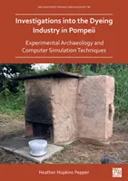 A pompeji festőipar vizsgálata: Kísérleti régészet és számítógépes szimulációs technikák - Investigations Into the Dyeing Industry in Pompeii: Experimental Archaeology and Computer Simulation Techniques