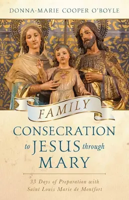 Családi Jézusnak szentelés Mária által: 33 napos felkészülés Szent Lajos Mária de Montforttal - Family Consecration to Jesus Through Mary: 33-Days of Preparation with Saint Louis Marie de Montfort