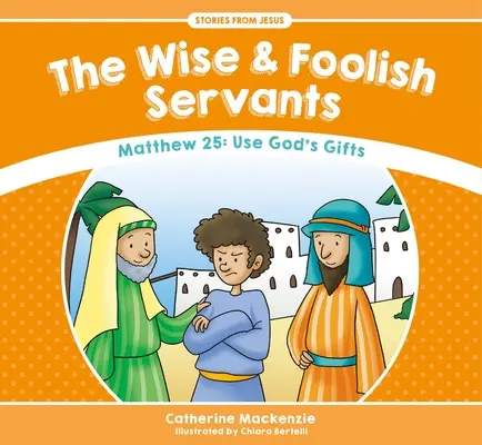 A bölcs és a bolond szolgák: Máté 25: Használd Isten ajándékait - The Wise and Foolish Servants: Matthew 25: Use God's Gifts