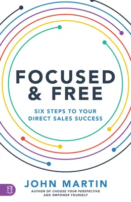 Fókuszáltan és szabadon: Hat lépés az üzleti sikerhez - Focused and Free: Six Steps to Your Business Success