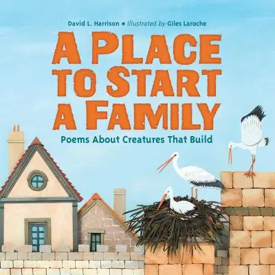 Egy hely, ahol családot lehet alapítani: Versek az építő lényekről - A Place to Start a Family: Poems about Creatures That Build