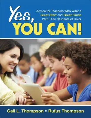 Yes, You Can! Tanácsok azoknak a tanároknak, akik nagyszerűen akarnak kezdeni és befejezni színes bőrű diákjaikkal - Yes, You Can!: Advice for Teachers Who Want a Great Start and a Great Finish With Their Students of Color