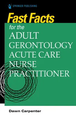 Gyorstájékoztató a felnőtt-gerontológiai akut ápolói gyakorlathoz - Fast Facts for the Adult-Gerontology Acute Care Nurse Practitioner