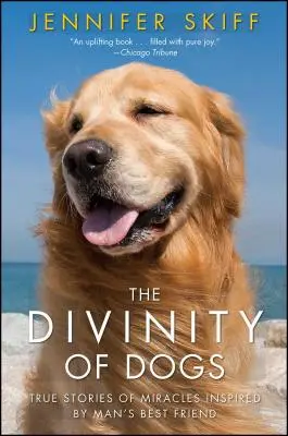 A kutyák istensége: Igaz történetek az ember legjobb barátja által ihletett csodákról - The Divinity of Dogs: True Stories of Miracles Inspired by Man's Best Friend