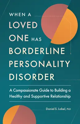 Ha egy szerettünknek borderline személyiségzavara van: Együttérző útmutató az egészséges és támogató kapcsolat kiépítéséhez - When a Loved One Has Borderline Personality Disorder: A Compassionate Guide to Building a Healthy and Supportive Relationship