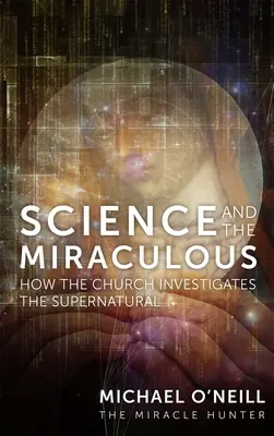 A tudomány és a csodák: Hogyan vizsgálja az egyház a természetfelettit? - Science and the Miraculous: How the Church Investigates the Supernatural