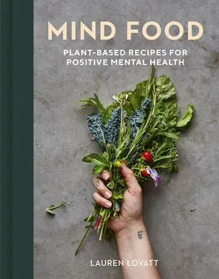 Mind Food: Növényi alapú receptek a pozitív mentális egészségért - Mind Food: Plant-Based Recipes for Positive Mental Health