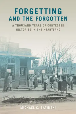 A felejtés és az elfelejtett: Ezer év vitatott története a Heartlandben - Forgetting and the Forgotten: A Thousand Years of Contested Histories in the Heartland