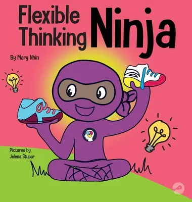 Rugalmasan gondolkodó nindzsa: Gyermekkönyv a végrehajtó funkciók és a rugalmas gondolkodási képességek fejlesztéséről - Flexible Thinging Ninja: A Children's Book About Developing Executive Functioning and Flexible Thinking Skills