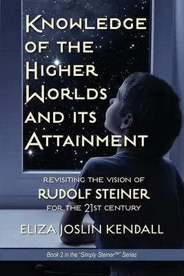 A magasabb világ ismerete és annak elérése: Rudolf Steiner ragyogó receptje arról, hogyan férhetünk hozzá magasabb rendű lényünkhöz és hogyan segíthetjük a Földet Ev - Knowledge of the Higher World and Its Attainment: Rudolf Steiner's Brilliant Prescription for How We Can Access Our Higher Being and Help the Earth Ev