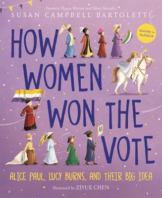 Hogyan nyerték meg a nők a szavazást: Alice Paul, Lucy Burns és a nagy ötletük. - How Women Won the Vote: Alice Paul, Lucy Burns, and Their Big Idea