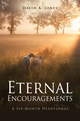 Örök bátorítások: Egy hat hónapos áhítat - Eternal Encouragements: A Six-Month Devotional