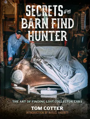 A pajtaleletvadász titkai: Az elveszett gyűjtői autók megtalálásának művészete - Secrets of the Barn Find Hunter: The Art of Finding Lost Collector Cars