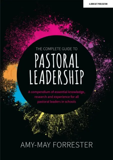 Complete Guide to Pastoral Leadership - Az alapvető ismeretek, kutatások és tapasztalatok gyűjteménye minden iskolai lelkipásztori vezető számára. - Complete Guide to Pastoral Leadership - A compendium of essential knowledge, research and experience for all pastoral leaders in schools